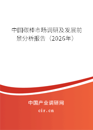 中國碳棒市場調(diào)研及發(fā)展前景分析報告（2026年）