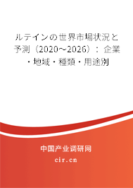 ルテインの世界市場(chǎng)狀況と予測(cè)（2020～2026）：企業(yè)·地域·種類·用途別