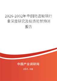 2026-2032年中國(guó)防盜玻璃行業(yè)深度研究及投資前景預(yù)測(cè)報(bào)告