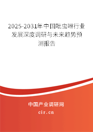 2025-2031年中國吡蟲啉行業(yè)發(fā)展深度調(diào)研與未來趨勢預(yù)測報告