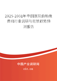 2025-2031年中國醫(yī)院自助繳費機行業(yè)調(diào)研與前景趨勢預測報告