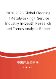 2020-2026 Global Cladding（Metalworking）Service Industry In-Depth Research and Trends Analysis Report