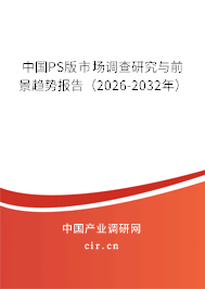 中國(guó)PS版市場(chǎng)調(diào)查研究與前景趨勢(shì)報(bào)告（2026-2032年）
