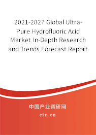 2021-2027 Global Ultra-Pure Hydrofluoric Acid Market In-Depth Research and Trends Forecast Report