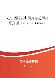 遼寧香腸行業(yè)研究與前景趨勢預(yù)測（2026-2032年）