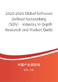 2020-2026 Global Software Defined Networking（SDN） Industry In-Depth Research and Market Outlook Report