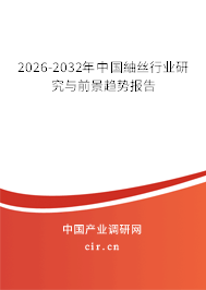2026-2032年中國(guó)紬絲行業(yè)研究與前景趨勢(shì)報(bào)告