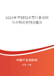 2025年中國鋁天花行業(yè)調(diào)研與市場前景預(yù)測報告
