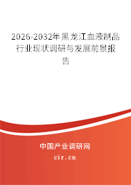 2026-2032年黑龍江血液制品行業(yè)現(xiàn)狀調(diào)研與發(fā)展前景報(bào)告