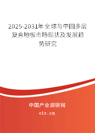 2025-2031年全球與中國多層復(fù)合地板市場現(xiàn)狀及發(fā)展趨勢研究