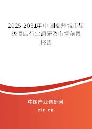 2025-2031年中國福州城市星級酒店行業(yè)調(diào)研及市場前景報告