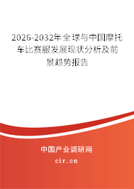 2026-2032年全球與中國摩托車比賽服發(fā)展現(xiàn)狀分析及前景趨勢報告