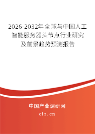 2026-2032年全球與中國人工智能服務(wù)器頭節(jié)點行業(yè)研究及前景趨勢預(yù)測報告