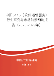 中國SaaS（軟件運營服務(wù)）行業(yè)研究與市場前景預(yù)測報告（2023-2029年）