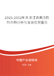 2026-2032年黑龍江表面活性劑市場分析與發(fā)展前景報告