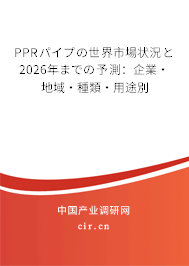 PPRパイプの世界市場狀況と2026年までの予測：企業(yè)·地域·種類·用途別