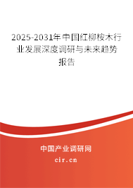 2025-2031年中國(guó)紅柳桉木行業(yè)發(fā)展深度調(diào)研與未來(lái)趨勢(shì)報(bào)告
