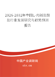 2026-2032年中國(guó)L-肉堿鹽酸鹽行業(yè)發(fā)展研究與趨勢(shì)預(yù)測(cè)報(bào)告