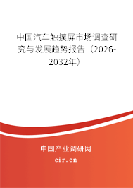 中國汽車觸摸屏市場調(diào)查研究與發(fā)展趨勢報告（2026-2032年）