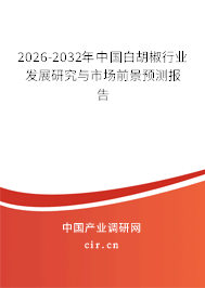 2025-2031年中國白胡椒行業(yè)發(fā)展研究與市場前景預測報告