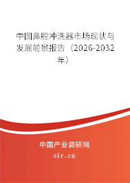 中國鼻腔沖洗器市場現(xiàn)狀與發(fā)展前景報告（2026-2032年）