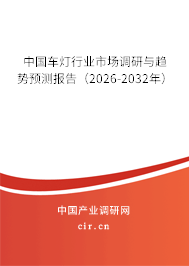 中國車燈行業(yè)市場調(diào)研與趨勢(shì)預(yù)測(cè)報(bào)告（2026-2032年）