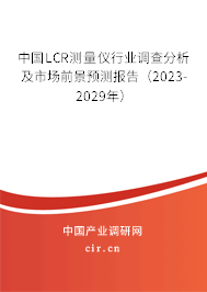 中國LCR測量儀行業(yè)調(diào)查分析及市場前景預測報告（2023-2029年）