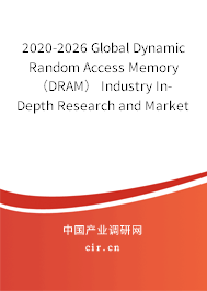 2020-2026 Global Dynamic Random Access Memory（DRAM） Industry In-Depth Research and Market Outlook Report