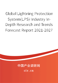 Global Lightning Protection System(LPS) Industry In-Depth Research and Trends Forecast Report 2021-2027