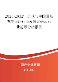 2026-2032年全球與中國磁吸充電底座行業(yè)發(fā)展調(diào)研及行業(yè)前景分析報告