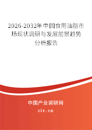 2026-2032年中國食用油脂市場現(xiàn)狀調(diào)研與發(fā)展前景趨勢分析報告
