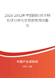 2026-2032年中國細(xì)砂紙市場(chǎng)現(xiàn)狀分析與前景趨勢(shì)預(yù)測(cè)報(bào)告