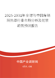 2025-2031年全球與中國車輛隔熱罩行業(yè)市場分析及前景趨勢預測報告