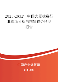 2025-2031年中國大豆糖蜜行業(yè)市場分析與前景趨勢預測報告