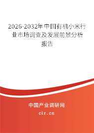 2026-2032年中國有機小米行業(yè)市場調(diào)查及發(fā)展前景分析報告