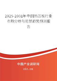 2025-2031年中國熱壓板行業(yè)市場分析與前景趨勢預(yù)測報告