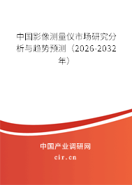 中國影像測量儀市場研究分析與趨勢預測（2026-2032年）