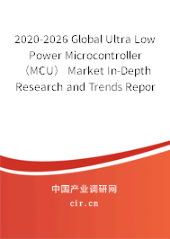 2020-2026 Global Ultra Low Power Microcontroller（MCU） Market In-Depth Research and Trends Report
