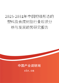 2025-2031年中國初級(jí)形態(tài)的塑料及合成樹脂行業(yè)現(xiàn)狀分析與發(fā)展趨勢(shì)研究報(bào)告