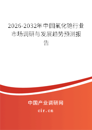 2026-2032年中國(guó)氟化銫行業(yè)市場(chǎng)調(diào)研與發(fā)展趨勢(shì)預(yù)測(cè)報(bào)告