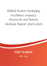 Global Racket Stringing Machines Industry Research and Trends Analysis Report 2020-2026