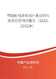 中國街機游戲機行業(yè)調(diào)研與發(fā)展前景預(yù)測報告（2026-2032年）