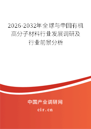 2026-2032年全球與中國有機(jī)高分子材料行業(yè)發(fā)展調(diào)研及行業(yè)前景分析