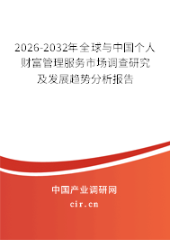 2026-2032年全球與中國個人財富管理服務市場調查研究及發(fā)展趨勢分析報告
