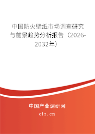 中國防火壁紙市場調(diào)查研究與前景趨勢分析報告（2026-2032年）