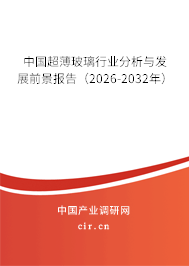 中國超薄玻璃行業(yè)分析與發(fā)展前景報告（2026-2032年）