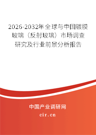 2026-2032年全球與中國鍍膜玻璃（反射玻璃）市場(chǎng)調(diào)查研究及行業(yè)前景分析報(bào)告