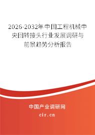 2026-2032年中國工程機械中央回轉(zhuǎn)接頭行業(yè)發(fā)展調(diào)研與前景趨勢分析報告