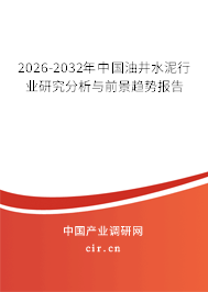 2026-2032年中國(guó)油井水泥行業(yè)研究分析與前景趨勢(shì)報(bào)告
