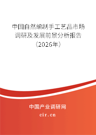 中國(guó)自然編制手工藝品市場(chǎng)調(diào)研及發(fā)展前景分析報(bào)告（2026年）